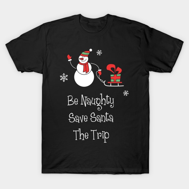 Be Naughty Save Santa The Trip Shirt Funny Santa Christmas Tshirt Boy Girl Holiday Gift Cute Snowmie Christmas Tee T-Shirt by NickDezArts